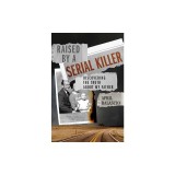 Raised by a Serial Killer: Discovering the Truth about My Father