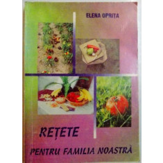 RETETE PENTRU FAMILIA NOASTRA de ELENA OPRITA , 1998