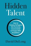 Hidden Talent: How to Employ Refugees, the Formerly Incarcerated &amp;amp; People With Disabilities