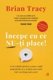 Incepe cu ce nu-ti place - Brian Tracy, editia 2022, Curtea Veche