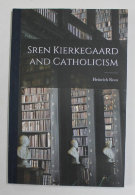 SREN KIERKEGARRD AND CATHOLICISM by HEINRICH ROSS , 1954 , REEDITATA ANII &amp;#039; 2000 foto