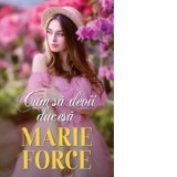Cum sa devii ducesa - Marie Force, Ana Maria Halalai