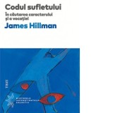 Codul sufletului. In cautarea caracterului si a vocatiei - James Hillman