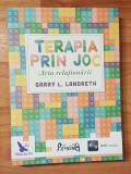Terapia prin joc. Arta relationarii de Garry L. Landreth