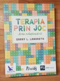 Terapia prin joc. Arta relationarii de Garry L. Landreth