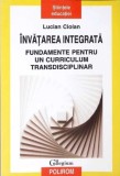RARA, Invatarea integrata. Fundamente pentru un curriculum transdisciplinar, Lucian Ciolan, NOUA,livrare imediata curier gratuit