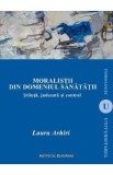 Moralistii din domeniul sanatatii. Stiinta, judecata si control - Laura Arhiri