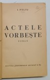 ACTELE VORBESTE , roman de I. PELTZ , 1934 *DEDICATIE , *COPERTA REFACUTA