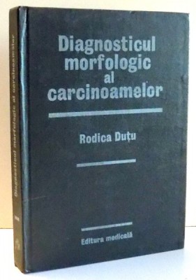 DIAGNOSTICUL MORFOLOGIC AL CARCINOAMELOR de RODICA DUTU , 1985 foto