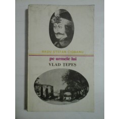 Pe urmele lui VLAD TEPES - Radu Stefan CIOBANU