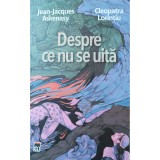 Cumpara ieftin Despre ce nu se uita, Jean-Jacques Askenasy, Cleopatra Lorintiu