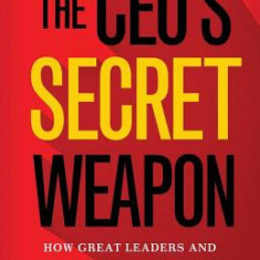 The CEO's Secret Weapon: How Great Leaders and Their Assistants Maximize Productivity and Effectiveness