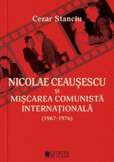 Nicolae Ceausescu si miscarea comunista internationala (1967-1976) &amp;ndash; Cezar Stanciu foto