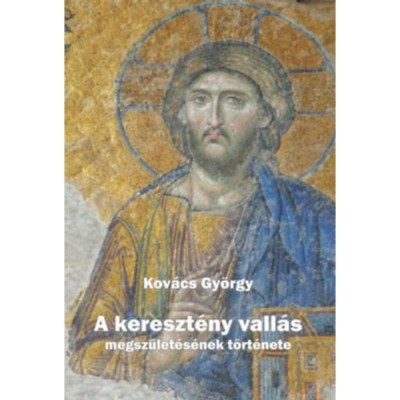 A kereszt&amp;eacute;ny vall&amp;aacute;s megsz&amp;uuml;let&amp;eacute;s&amp;eacute;nek t&amp;ouml;rt&amp;eacute;nete - Kov&amp;aacute;cs Gy&amp;ouml;rgy foto