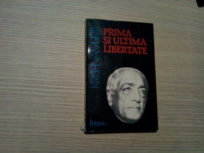 PRIMA SI ULTIMA LIBERTATE - J. Krishnamurti - Editura Litera, 1995, 235 p. foto