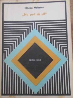 NU POT SA UIT (PENTRU PARINTI)-MIHNEA MOISESCU-265823 foto