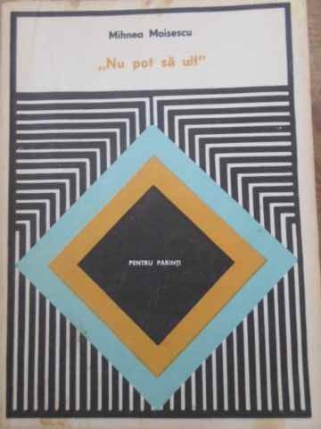 NU POT SA UIT (PENTRU PARINTI)-MIHNEA MOISESCU-265823