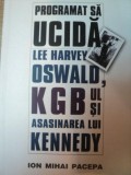 PROGRAMAT SA UCIDA . LEE HARVEY OSWALD , KGB-UL SI ASASINAREA LUI KENNEDY de ION MIHAI PACEPA , 2000, * PREZINTA SUBLINIERI SI INSEMNARI