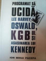 PROGRAMAT SA UCIDA . LEE HARVEY OSWALD , KGB-UL SI ASASINAREA LUI KENNEDY de ION MIHAI PACEPA , 2000, * PREZINTA SUBLINIERI SI INSEMNARI