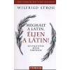 Meghalt a latin, &eacute;ljen a latin! - Egy nagy nyelv r&ouml;vid t&ouml;rt&eacute;nete - Egy nagy nyelv r&ouml;vid t&ouml;rt&eacute;nete - Wilfried Stroh