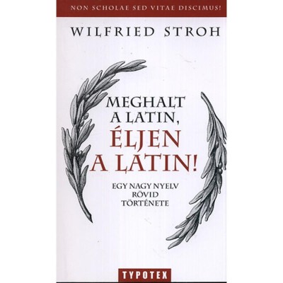 Meghalt a latin, &amp;eacute;ljen a latin! - Egy nagy nyelv r&amp;ouml;vid t&amp;ouml;rt&amp;eacute;nete - Egy nagy nyelv r&amp;ouml;vid t&amp;ouml;rt&amp;eacute;nete - Wilfried Stroh foto