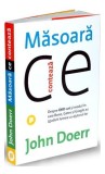 Măsoară ce contează - Paperback brosat - John Doerr - Publica