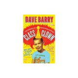 Class Clown: The Memoirs of a Professional Wiseass: How I Went 77 Years Without Growing Up
