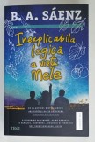 INEXPLICABILA LOGICA A VIETII MELE de B.A. SAENZ , 2023