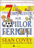 Sean Covey - Cele 7 obisnuinte ale copiilor fericiti. Cu ilustratii de Stacy