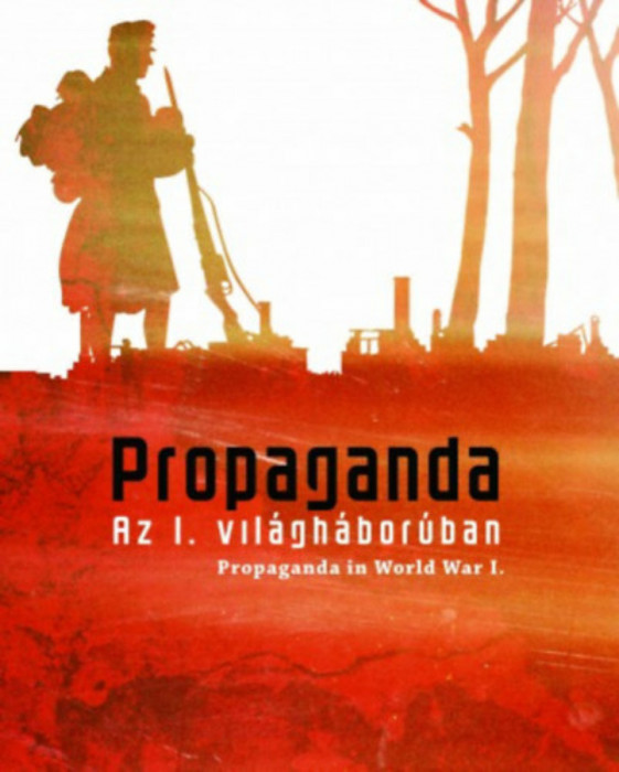 Propaganda az I. vil&aacute;gh&aacute;bor&uacute;ban - Az Orsz&aacute;gos Sz&eacute;ch&eacute;nyi K&ouml;nyvt&aacute;r ki&aacute;ll&iacute;t&aacute;sa 2015. okt&oacute;ber 16. - 2016. &aacute;prilis 9. - Katona Anik&oacute;