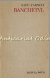 Banchetul - Radu Carneci, Editura Dacia, 1973, Roman Rom&acirc;nesc, Tiraj Limitat 1590 Ex.