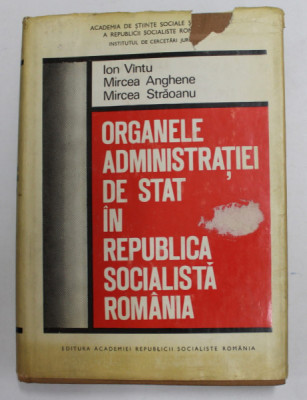 ORGANELE ADMINISTRATIEI DE STAT IN REPUBLICA SOCIALISTA ROMANIA de ION VINTU ...MIRCEA STRAOANU , 1971 foto