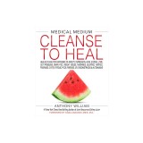 Medical Medium Cleanse to Heal: Healing Plans for Sufferers of Anxiety, Depression, Acne, Eczema, Lyme, Gut Problems, Brain Fog, Weight Issues, Migrai