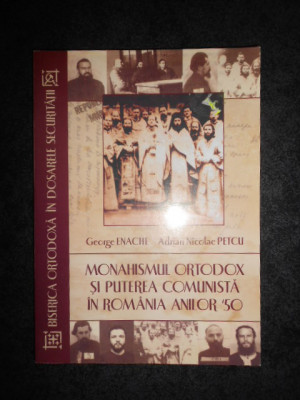 George Enache - Monahismul ortodox si puterea comunista in Romania anilor &amp;#039;50 foto