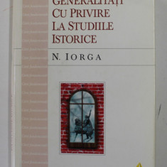 GENERALITATI CU PRIVIRE LA STUDIILE ISTORICE de N. IORGA , 1999
