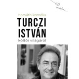 Turczi Istv&aacute;n k&ouml;ltői vil&aacute;g&aacute;r&oacute;l - Horv&aacute;th Korn&eacute;lia