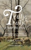 Truly, Truly, I Say to You: Meditations on the Words of Jesus from the Gospel of John