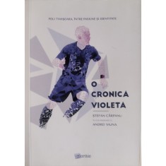 O cronica violeta. Poli Timisoara, intre pasiune si identitate &ndash; Stefan Carpanu, Andrei Vajna