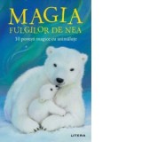 Magia fulgilor de nea. 10 povesti magice cu animalute - Mirella Acsente