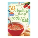 30 Healthy Things to Cook and Eat