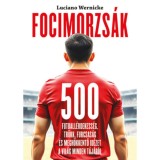 Focimorzs&aacute;k - 500 futball&eacute;rdekess&eacute;g, tr&uuml;kk, furcsas&aacute;g &eacute;s megh&ouml;kkentő id&eacute;zet a vil&aacute;g minden t&aacute;j&aacute;r&oacute;l - Luciano Wernicke