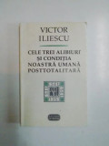 Victor Iliescu - Cele trei alibiuri și condiția noastră umană posttotalitară
