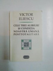 Victor Iliescu - Cele trei alibiuri și condiția noastră umană posttotalitară