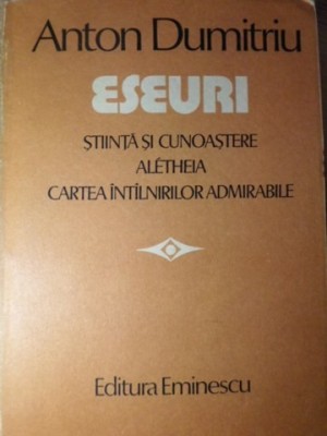 ESEURI. STIINTA SI CUNOASTERE, ALETHEIA, CARTEA INTALNIRILOR ADMIRABILE-ANTON DUMITRIU-276256 foto