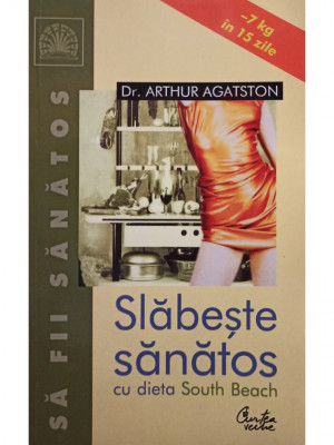 Arthur Agatston - Slabeste sanatos cu dieta South Beach (editia 2004) foto