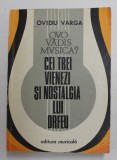 QUO VADIS MUSICA ? CEI TREI VIENEZI SI NOSTALGIA LUI ORFEU de OVIDIU VARGA , TRIPLA MONOGRAFIE POLEMICA , 1983