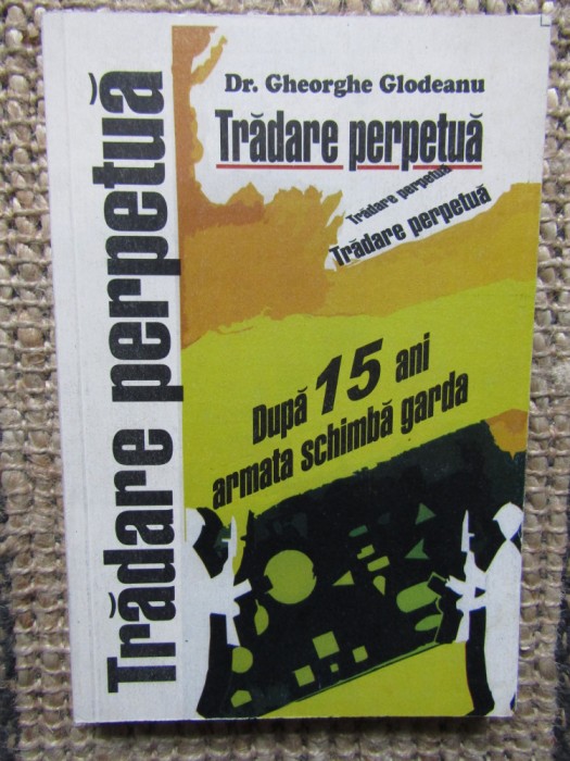 TRADARE PERPETUA - DUPA 15 ANI ARMATA SCHIMBA GARDA de GHEORGHE GLODEANU , 2008