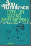 Intr-un Bazar Sentimental - Ion Minulescu, Dacia 1977, Roman, Beletristica, Editie Originala