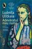 Cumpara ieftin Adevaratul Meu Nume, Ludmila Ulitkaia - Editura Humanitas Fiction