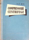 Compresoare Centrifugale V.F. Ris, Editura Tehnica 1958, Carte Tehnica Constructii, 318 Pagini, Hardcover